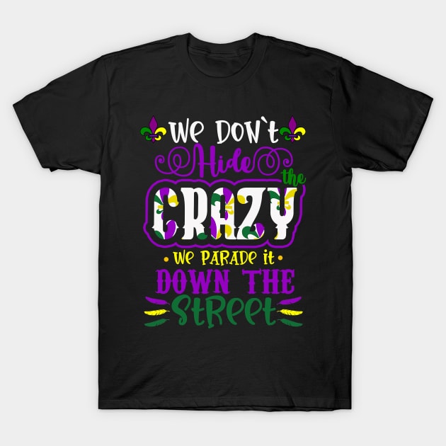 We Don't Hide Crazy We Parade It Down the Street Mardi Gras T-Shirt by ruffianlouse